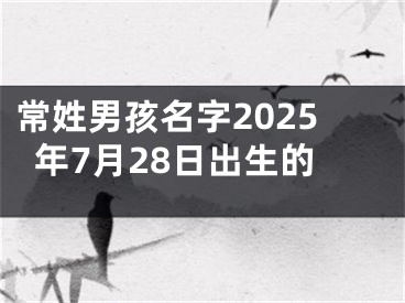常姓男孩名字2025年7月28日出生的