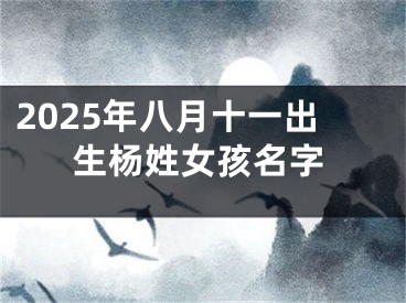 2025年八月十一出生杨姓女孩名字