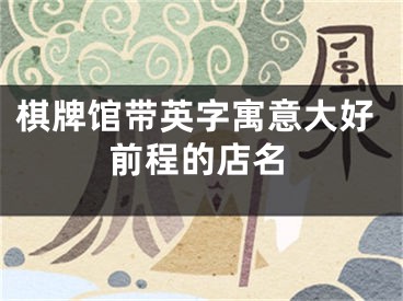 棋牌馆带英字寓意大好前程的店名