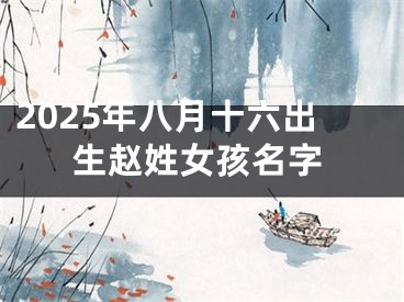 2025年八月十六出生赵姓女孩名字