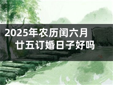 2025年农历闰六月廿五订婚日子好吗