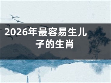 2026年最容易生儿子的生肖