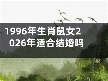 1996年生肖鼠女2026年适合结婚吗