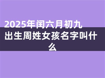2025年闰六月初九出生周姓女孩名字叫什么