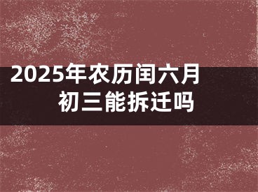 2025年农历闰六月初三能拆迁吗