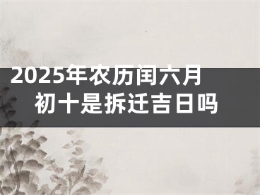 2025年农历闰六月初十是拆迁吉日吗