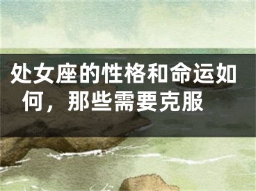 处女座的性格和命运如何，那些需要克服 