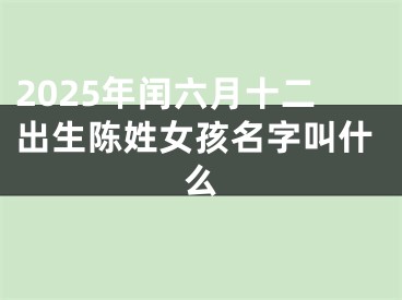 2025年闰六月十二出生陈姓女孩名字叫什么