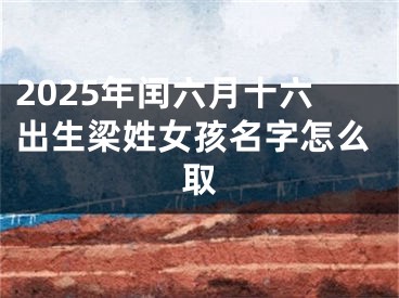 2025年闰六月十六出生梁姓女孩名字怎么取