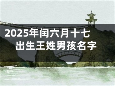 2025年闰六月十七出生王姓男孩名字