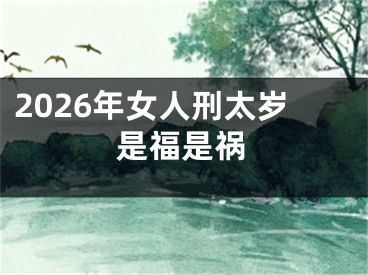 2026年女人刑太岁是福是祸