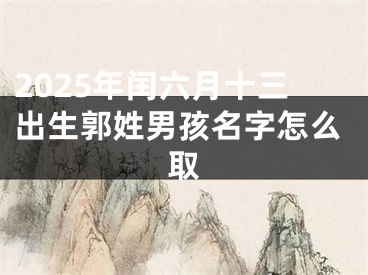 2025年闰六月十三出生郭姓男孩名字怎么取