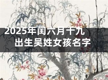 2025年闰六月十九出生吴姓女孩名字