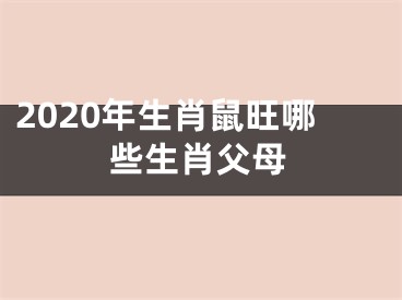 2020年生肖鼠旺哪些生肖父母