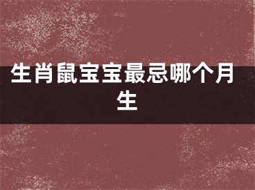 生肖鼠宝宝最忌哪个月生