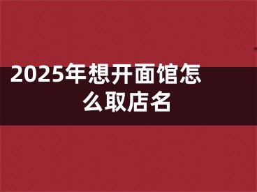 2025年想开面馆怎么取店名