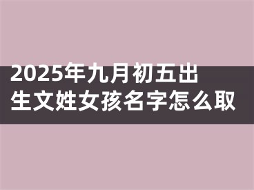2025年九月初五出生文姓女孩名字怎么取