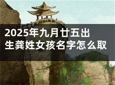 2025年九月廿五出生龚姓女孩名字怎么取