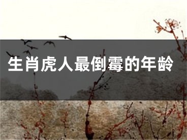 生肖虎人最倒霉的年龄