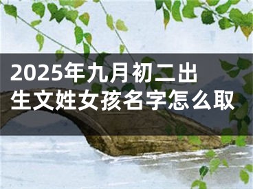 2025年九月初二出生文姓女孩名字怎么取