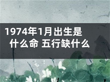 1974年1月出生是什么命 五行缺什么