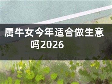 属牛女今年适合做生意吗2026