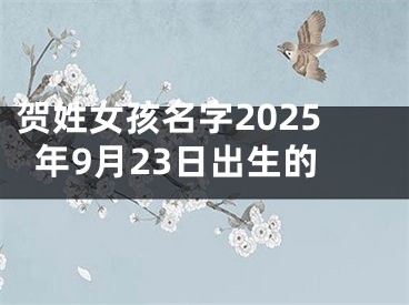 贺姓女孩名字2025年9月23日出生的