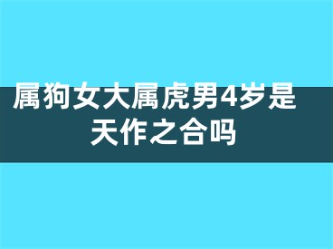 属狗女大属虎男4岁是天作之合吗