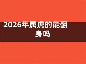 2026年属虎的能翻身吗