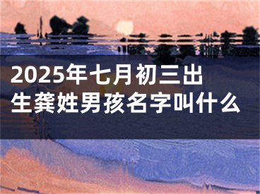 2025年七月初三出生龚姓男孩名字叫什么