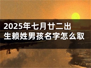 2025年七月廿二出生赖姓男孩名字怎么取