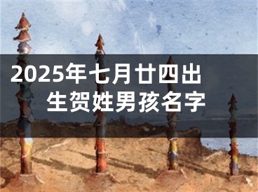 2025年七月廿四出生贺姓男孩名字