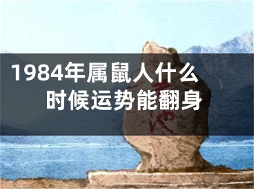 1984年属鼠人什么时候运势能翻身