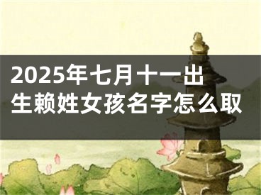 2025年七月十一出生赖姓女孩名字怎么取