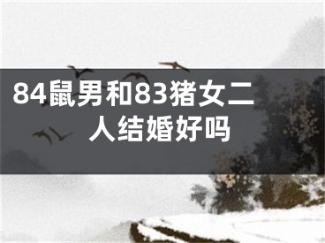 84鼠男和83猪女二人结婚好吗