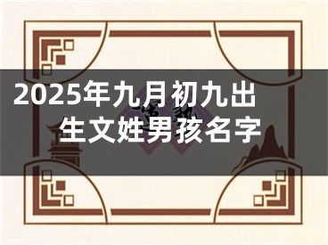 2025年九月初九出生文姓男孩名字