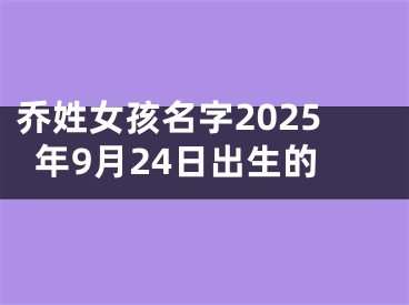 乔姓女孩名字2025年9月24日出生的