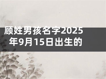 顾姓男孩名字2025年9月15日出生的