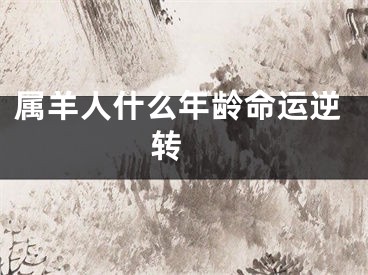属羊人什么年龄命运逆转 