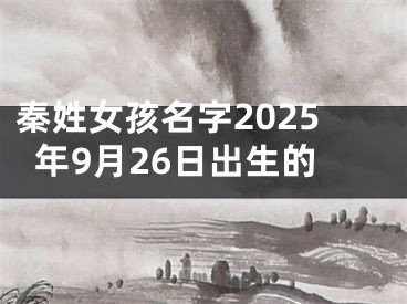 秦姓女孩名字2025年9月26日出生的