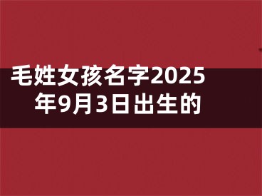 毛姓女孩名字2025年9月3日出生的