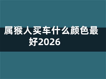 属猴人买车什么颜色最好2026