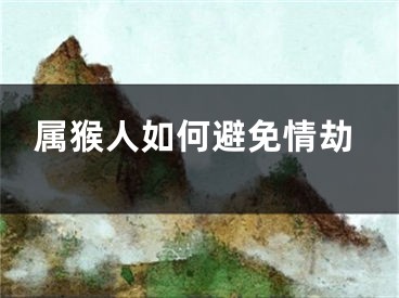 属猴人如何避免情劫