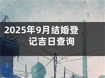 2025年9月结婚登记吉日查询