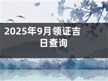 2025年9月领证吉日查询