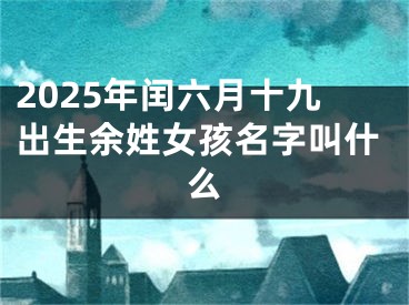 2025年闰六月十九出生余姓女孩名字叫什么