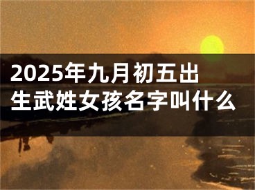 2025年九月初五出生武姓女孩名字叫什么