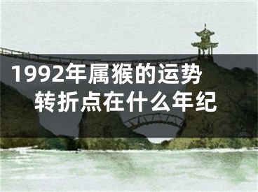 1992年属猴的运势转折点在什么年纪