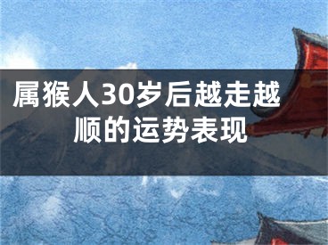 属猴人30岁后越走越顺的运势表现