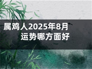 属鸡人2025年8月运势哪方面好